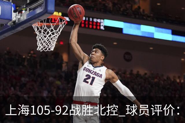 上海105-92战胜北控 球员评价：4人满分，3人及格，1人低迷